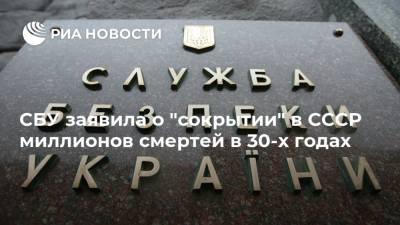 СБУ заявила о "сокрытии" в СССР миллионов смертей в 30-х годах
