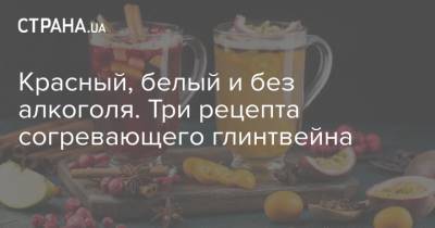 Красный, белый и без алкоголя. Три рецепта согревающего глинтвейна - strana.ua