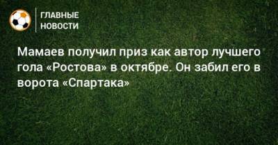 Мамаев получил приз как автор лучшего гола «Ростова» в октябре. Он забил его в ворота «Спартака»