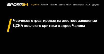 Черчесов отреагировал на жесткое заявление ЦСКА после его критики в адрес Чалова