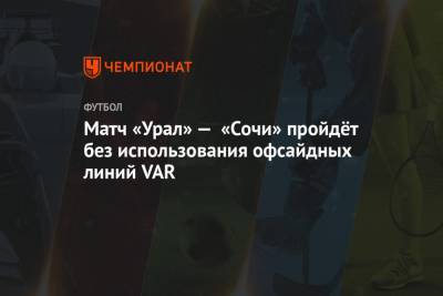 Матч «Урал» — «Сочи» пройдёт без использования офсайдных линий VAR