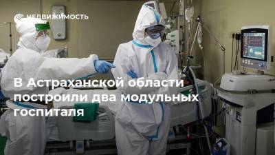 В Астраханской области построили два модульных госпиталя