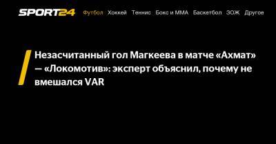 Незасчитанный гол Магкеева в матче «Ахмат» - «Локомотив»: эксперт объяснил, почему не вмешался VAR