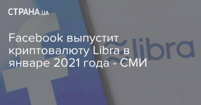 Facebook выпустит криптовалюту Libra в январе 2021 года - СМИ