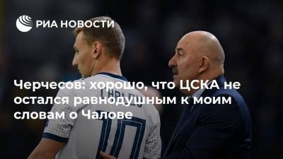 Черчесов: хорошо, что ЦСКА не остался равнодушным к моим словам о Чалове