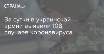 За сутки в украинской армии выявили 108 случаев коронавируса