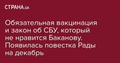 Обязательная вакцинация и закон об СБУ, который не нравится Баканову. Появилась повестка Рады на декабрь