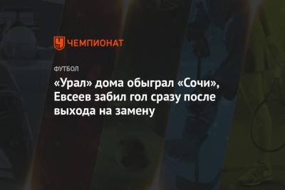 «Урал» дома обыграл «Сочи», Евсеев забил гол сразу после выхода на замену