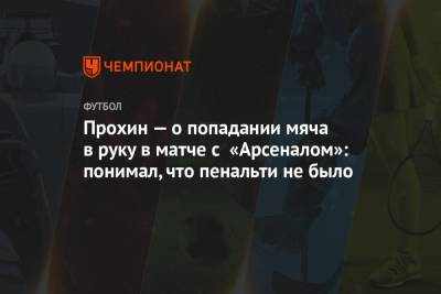 Прохин — о попадании мяча в руку в матче с «Арсеналом»: понимал, что пенальти не было