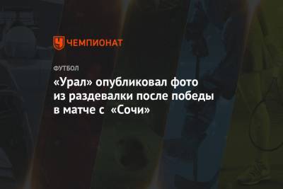 «Урал» опубликовал фото из раздевалки после победы в матче с «Сочи»