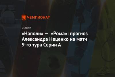 «Наполи» — «Рома»: прогноз Александра Неценко на матч 9-го тура Серии А