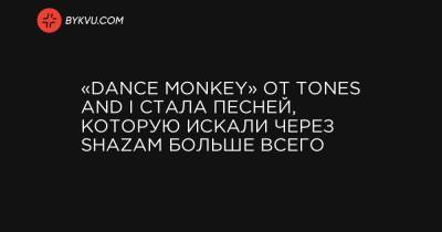 «Dance Monkey» от Tones and I стала песней, которую искали через Shazam больше всего