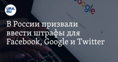 В России призвали ввести штрафы для Facebook, Google и Twitter