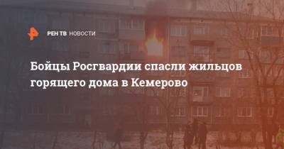 Бойцы Росгвардии спасли жильцов горящего дома в Кемерово