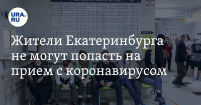 Жители Екатеринбурга не могут попасть на прием с коронавирусом. «Будете 470 в очереди»