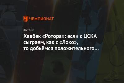 Хавбек «Ротора»: если с ЦСКА сыграем, как с «Локо», то добьёмся положительного результата
