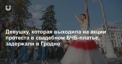 Девушку, которая выходила на акции протеста в свадебном БЧБ-платье, задержали в Гродно