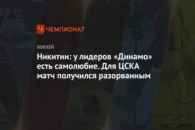 Никитин: у лидеров «Динамо» есть самолюбие. Для ЦСКА матч получился разорванным