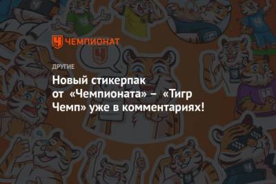 Новый стикерпак от «Чемпионата» – «Тигр Чемп» уже в комментариях!