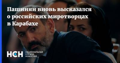 Пашинян вновь высказался о российских миротворцах в Карабахе