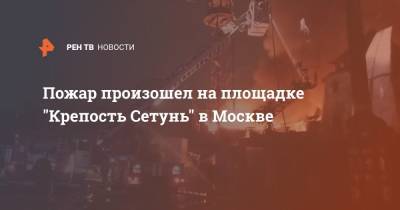 Пожар произошел на площадке "Крепость Сетунь" в Москве