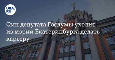 Сын депутата Госдумы уходит из мэрии Екатеринбурга делать карьеру