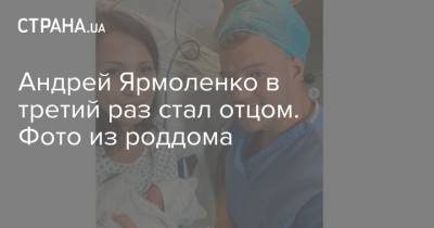Андрей Ярмоленко в третий раз стал отцом. Фото из роддома