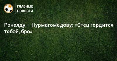 Роналду – Нурмагомедову: «Отец гордится тобой, бро»