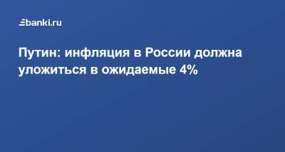 Путин: инфляция в России должна уложиться в ожидаемые 4%