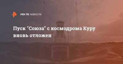 Пуск "Союза" с космодрома Куру вновь отложен