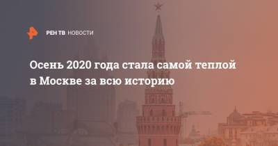 Осень 2020 года стала самой теплой в Москве за всю историю
