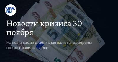 Новости кризиса 30 ноября. Названа самая стабильная валюта, одобрены новые правила выплат