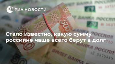 Стало известно, какую сумму россияне чаще всего берут в долг