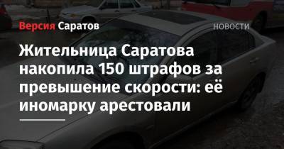 Жительница Саратова накопила 150 штрафов за превышение скорости: её иномарку арестовали