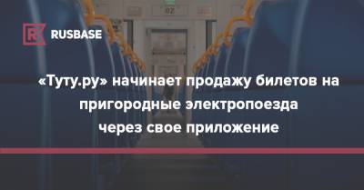 «Туту.ру» начинает продажу билетов на пригородные электропоезда через свое приложение