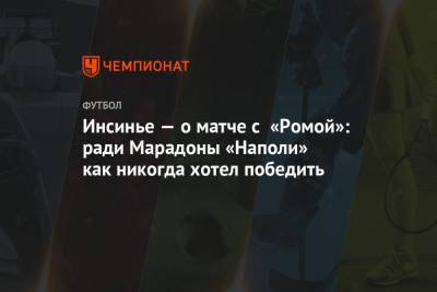 Инсинье — о матче с «Ромой»: ради Марадоны «Наполи» как никогда хотел победить