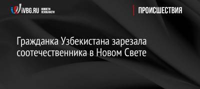 Гражданка Узбекистана зарезала соотечественника в Новом Свете