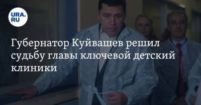 Губернатор Куйвашев решил судьбу главы ключевой детский клиники