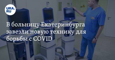 В больницу Екатеринбурга завезли новую технику для борьбы с COVID