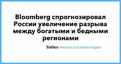 Bloomberg спрогнозировал России увеличение разрыва между богатыми и бедными регионами