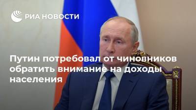 Путин потребовал от чиновников обратить внимание на доходы населения
