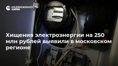 Хищения электроэнергии на 250 млн рублей выявили в московском регионе