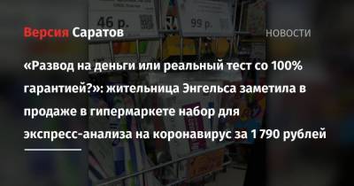 «Развод на деньги или реальный тест со 100% гарантией?»: жительница Энгельса заметила в продаже в гипермаркете набор для экспресс-анализа на коронавирус за 1 790 рублей