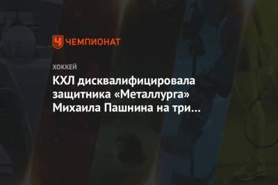 КХЛ дисквалифицировала защитника «Металлурга» Михаила Пашнина на три матча