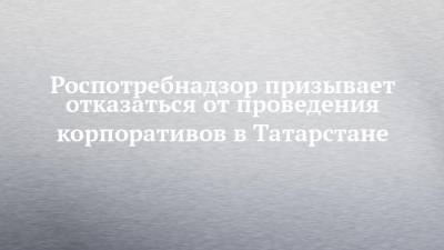 Роспотребнадзор призывает отказаться от проведения корпоративов в Татарстане