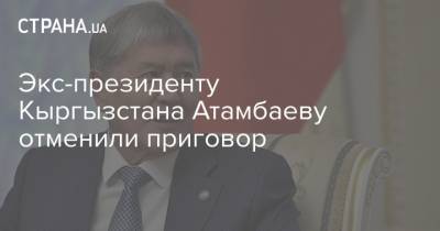 Экс-президенту Кыргызстана Атамбаеву отменили приговор