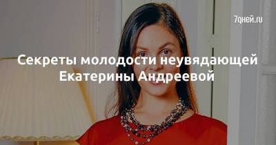 Секреты молодости неувядающей Екатерины Андреевой