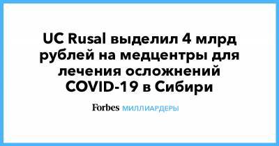 UC Rusal выделил 4 млрд рублей на медцентры для лечения осложнений COVID-19 в Сибири