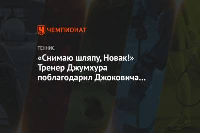 «Снимаю шляпу, Новак!» Тренер Джумхура поблагодарил Джоковича за поддержку