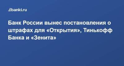 Банк России вынес постановления о штрафах для «Открытия», Тинькофф Банка и «Зенита»